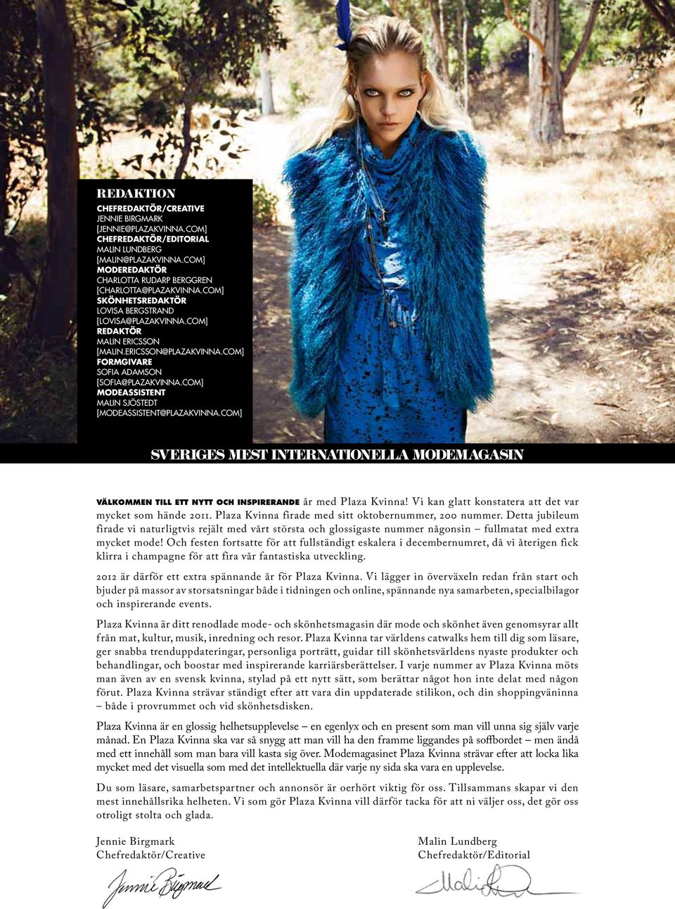 com] modeassistent malin Sjöstedt [modeassistent@plazakvinna.com] Sveriges mest internationella modemagasin VÄLKOMMEN TILL ETT NYTT OCH INSPIRERANDE år med Plaza Kvinna!
