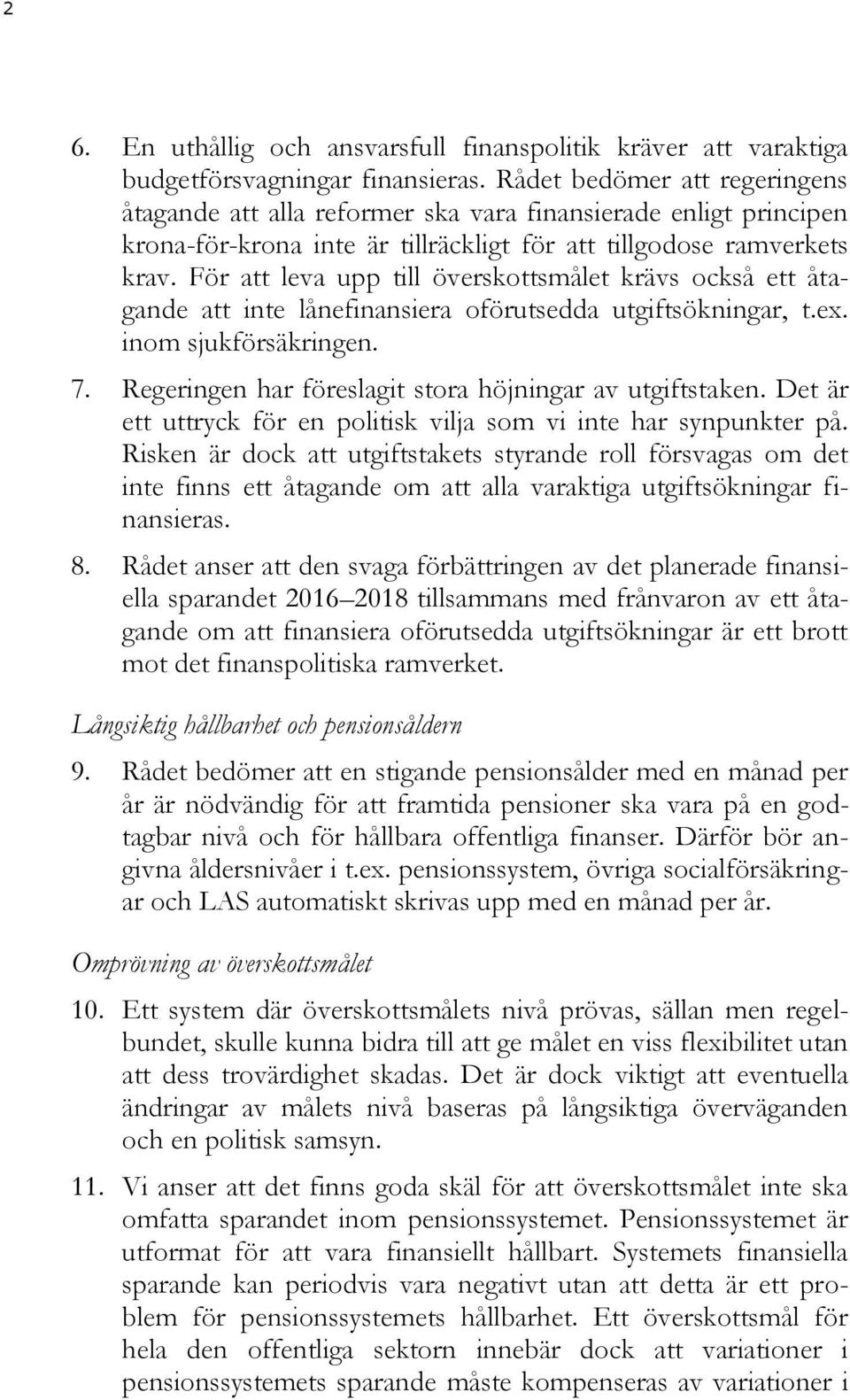 För att leva upp till överskottsmålet krävs också ett åtagande att inte lånefinansiera oförutsedda utgiftsökningar, t.ex. inom sjukförsäkringen. 7.