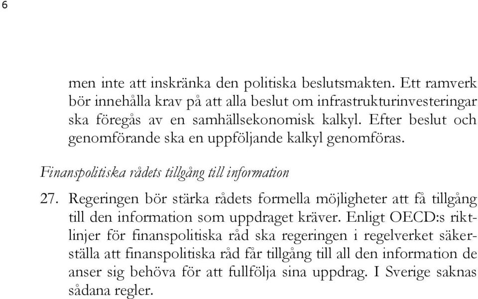 Efter beslut och genomförande ska en uppföljande kalkyl genomföras. Finanspolitiska rådets tillgång till information 27.