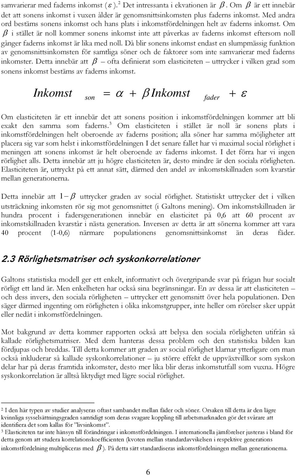 Om β i stället är noll kommer sonens inkomst inte att påverkas av faderns inkomst eftersom noll gånger faderns inkomst är lika med noll.