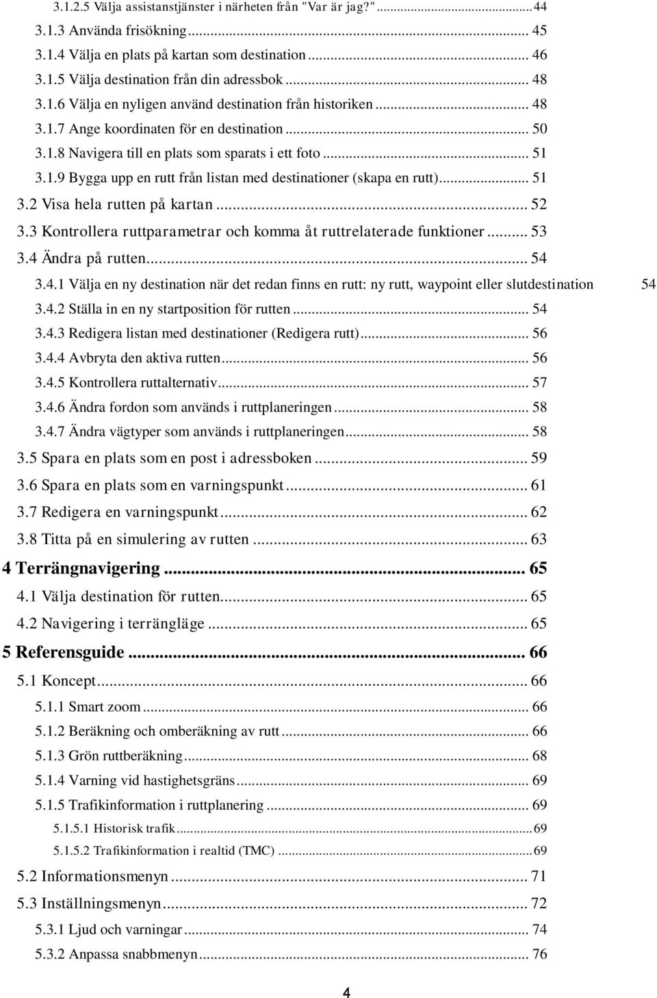 .. 51 3.2 Visa hela rutten på kartan... 52 3.3 Kontrollera ruttparametrar och komma åt ruttrelaterade funktioner... 53 3.4 