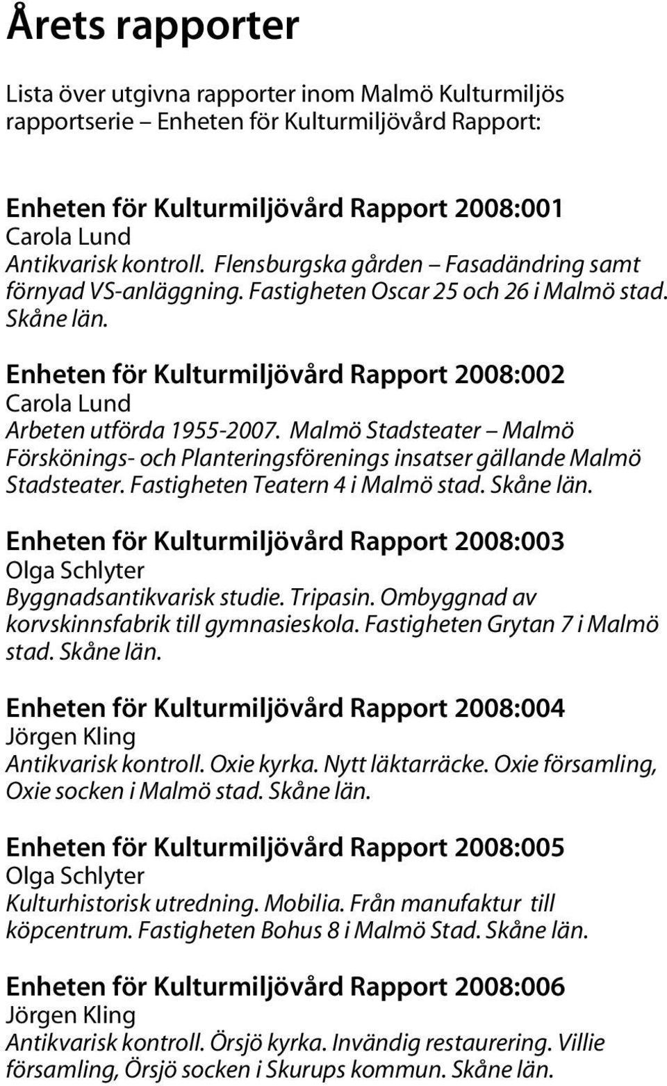 Malmö Stadsteater Malmö Förskönings- och Planteringsförenings insatser gällande Malmö Stadsteater. Fastigheten Teatern 4 i Malmö stad. Skåne län.