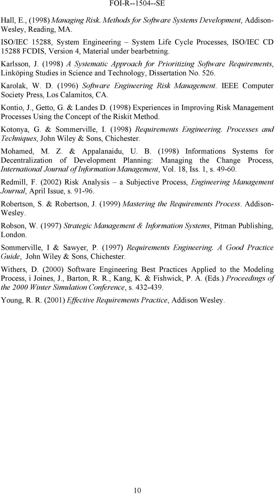 (1998) A Systematic Approach for Prioritizing Software Requirements, Linköping Studies in Science and Technology, Dissertation No. 526. Karolak, W. D. (1996) Software Engineering Risk Management.