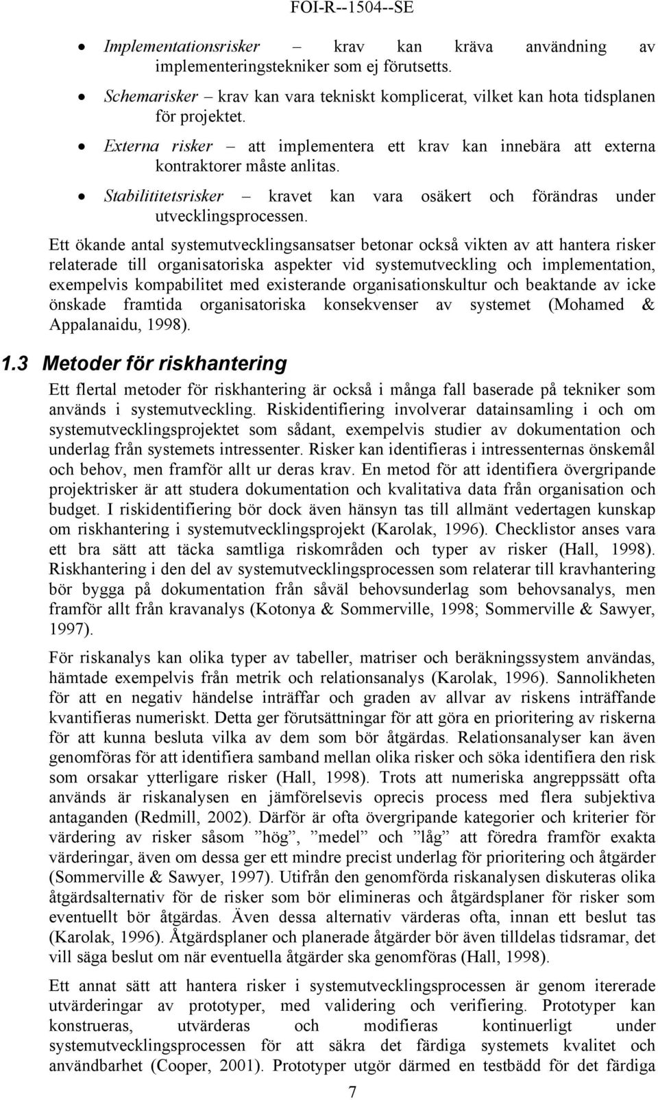 Ett ökande antal systemutvecklingsansatser betonar också vikten av att hantera risker relaterade till organisatoriska aspekter vid systemutveckling och implementation, exempelvis kompabilitet med