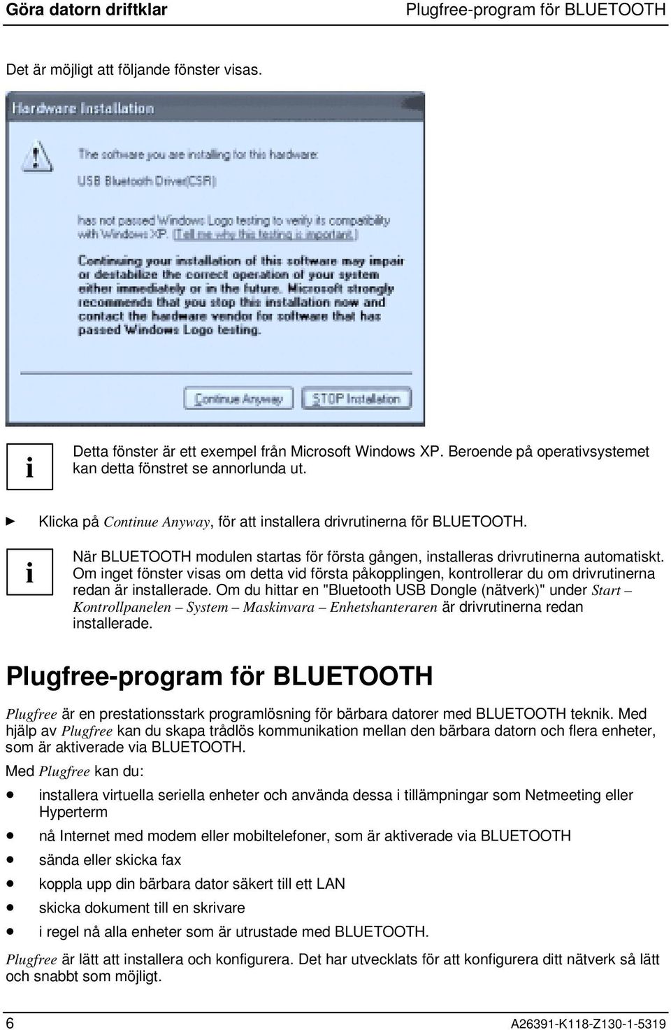 i När BLUETOOTH modulen startas för första gången, installeras drivrutinerna automatiskt.