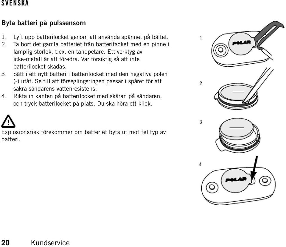 Var försiktig så att inte batterilocket skadas. 3. Sätt i ett nytt batteri i batterilocket med den negativa polen (-) utåt.