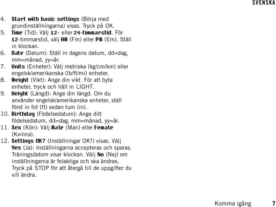 För att byta enheter, tryck och håll in LIGHT. 9. Height (Längd): Ange din längd. Om du använder engelsk/amerikanska enheter, ställ först in fot (ft) sedan tum (in). 10.