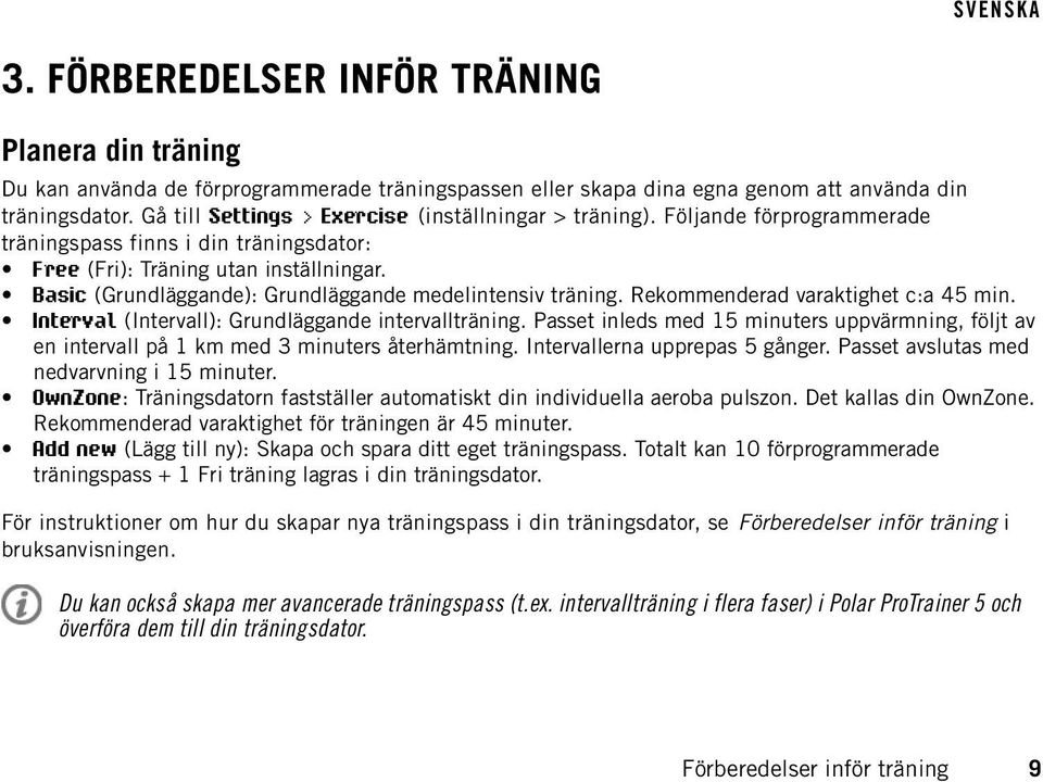 Basic (Grundläggande): Grundläggande medelintensiv träning. Rekommenderad varaktighet c:a 45 min. Interval (Intervall): Grundläggande intervallträning.