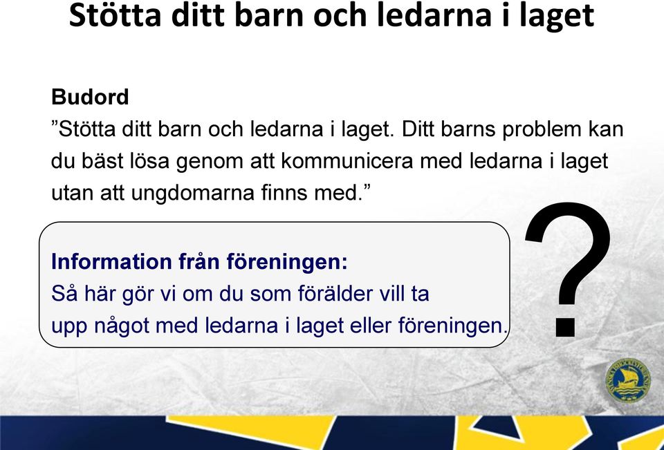 Ditt barns problem kan du bäst lösa genom att kommunicera med ledarna i laget?