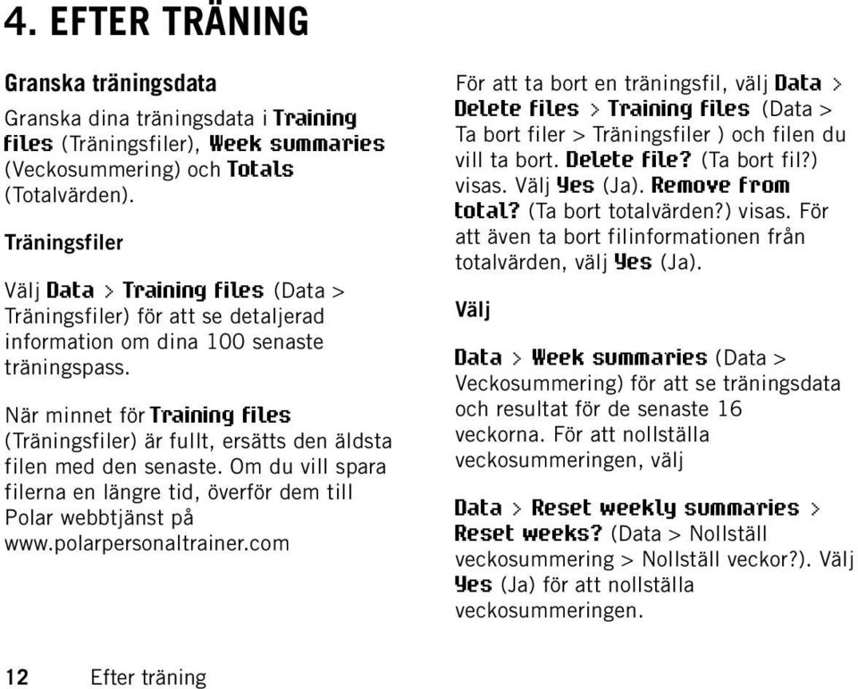 När minnet för Training files (Träningsfiler) är fullt, ersätts den äldsta filen med den senaste. Om du vill spara filerna en längre tid, överför dem till Polar webbtjänst på www.polarpersonaltrainer.