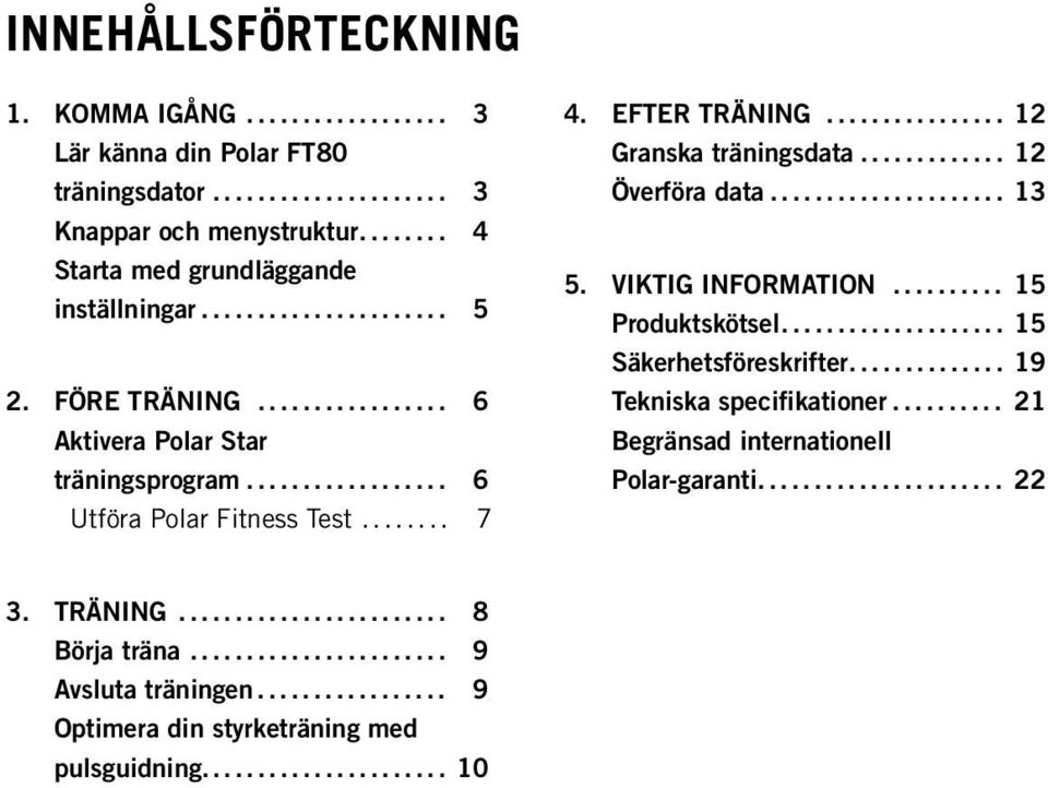 EFTER TRÄNING... 12 Granska träningsdata... 12 Överföra data... 13 5. VIKTIG INFORMATION... 15 Produktskötsel... 15 Säkerhetsföreskrifter.