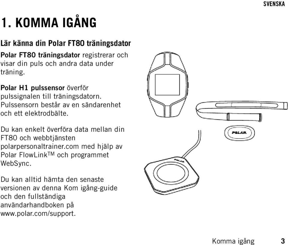 Polar H1 pulssensor överför pulssignalen till träningsdatorn. Pulssensorn består av en sändarenhet och ett elektrodbälte.