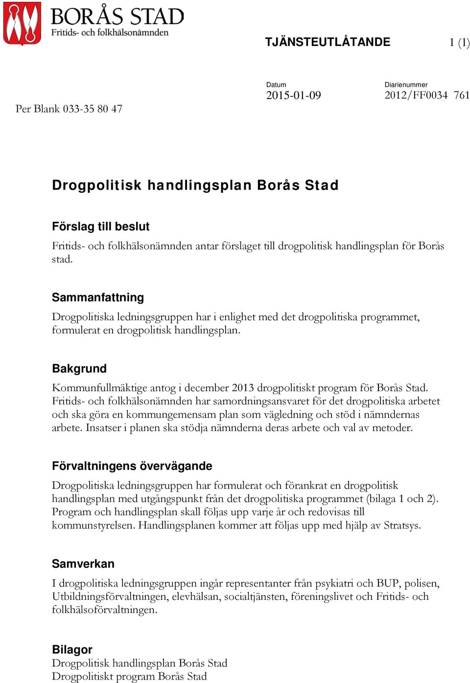 Bakgrund Kommunfullmäktige antog i december 2013 drogpolitiskt program för Borås Stad.
