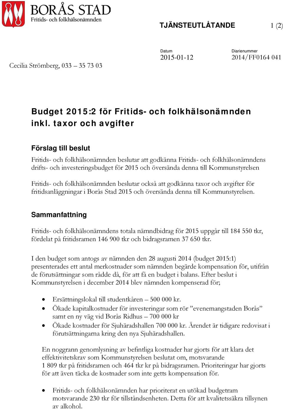 Kommunstyrelsen Fritids- och folkhälsonämnden beslutar också att godkänna taxor och avgifter för fritidsanläggningar i Borås Stad 2015 och översända denna till Kommunstyrelsen.