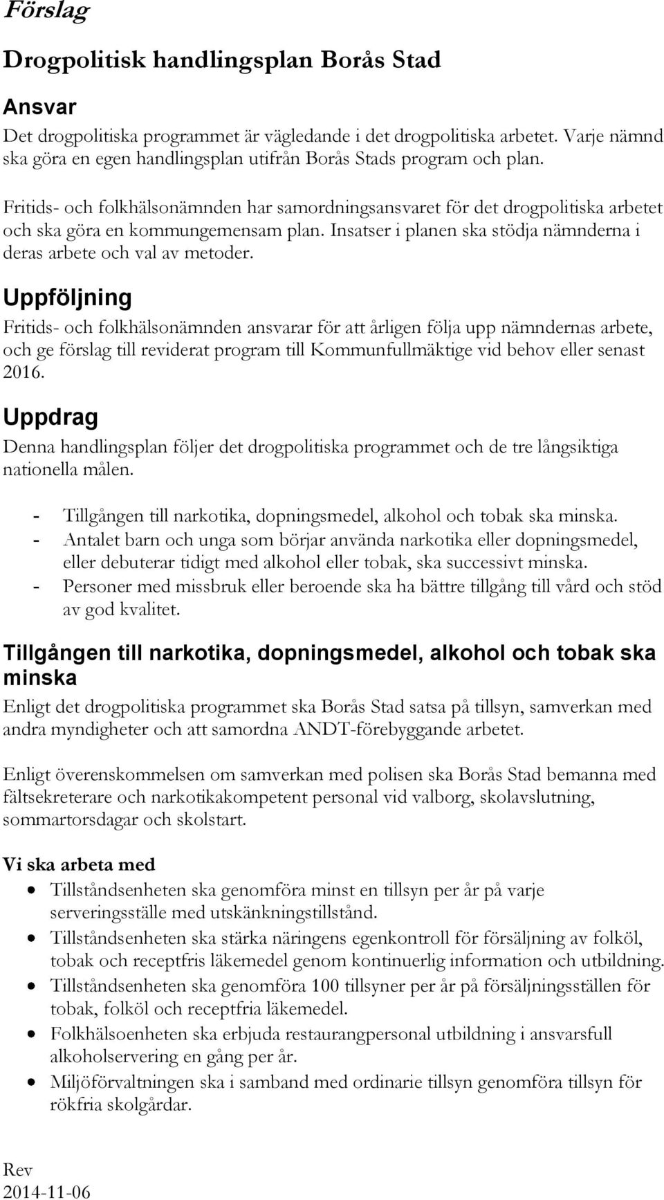 Fritids- och folkhälsonämnden har samordningsansvaret för det drogpolitiska arbetet och ska göra en kommungemensam plan. Insatser i planen ska stödja nämnderna i deras arbete och val av metoder.
