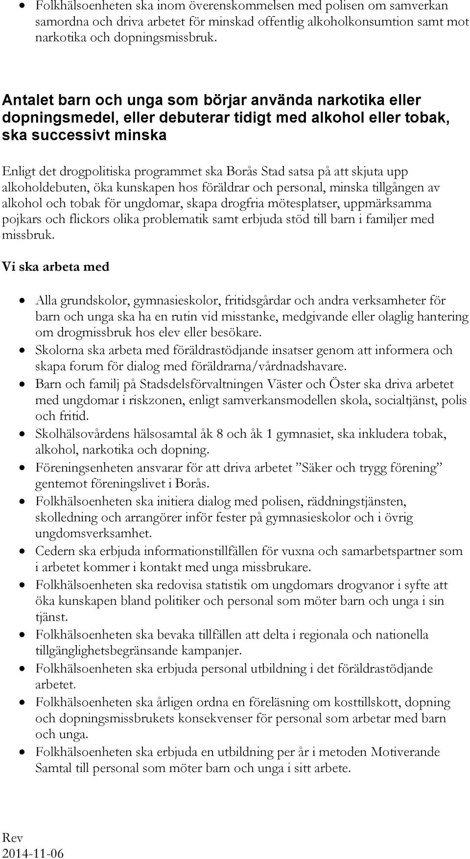på att skjuta upp alkoholdebuten, öka kunskapen hos föräldrar och personal, minska tillgången av alkohol och tobak för ungdomar, skapa drogfria mötesplatser, uppmärksamma pojkars och flickors olika