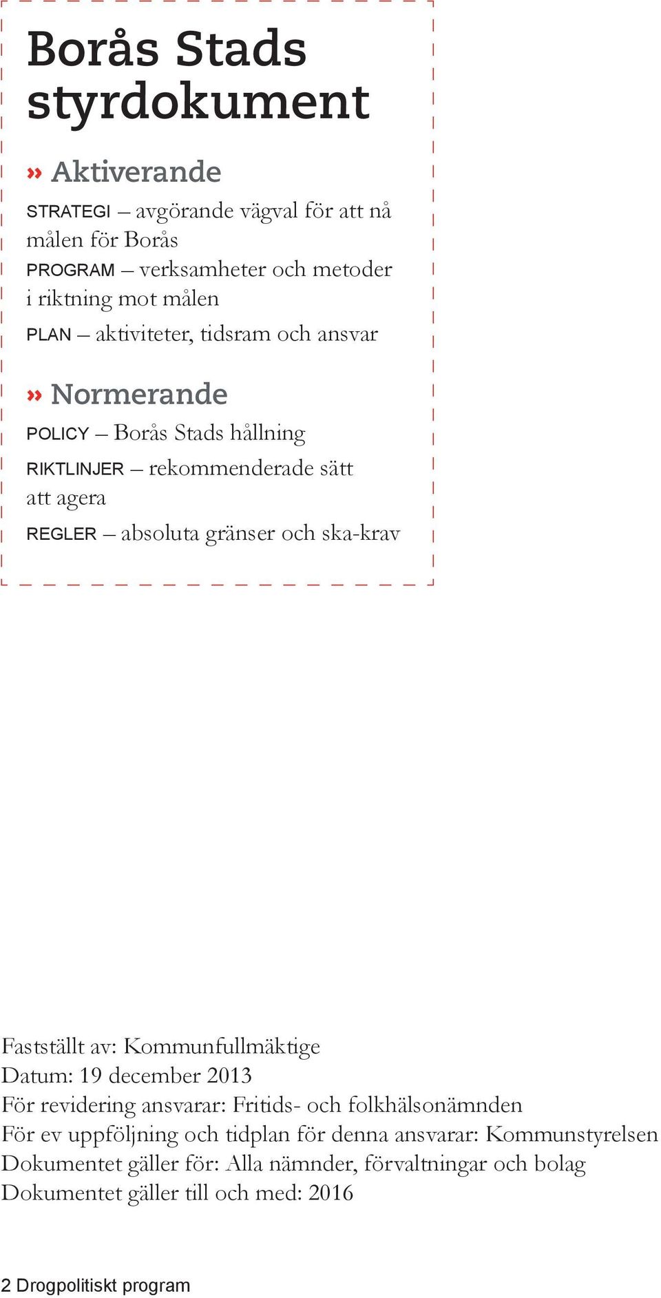Fastställt av: Kommunfullmäktige Datum: 19 december 2013 För revidering ansvarar: Fritids- och folkhälsonämnden För ev uppföljning och tidplan för