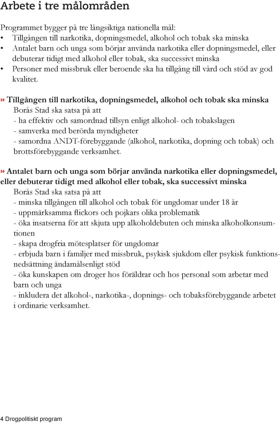 » Tillgången till narkotika, dopningsmedel, alkohol och tobak ska minska Borås Stad ska satsa på att - ha effektiv och samordnad tillsyn enligt alkohol- och tobakslagen - samverka med berörda