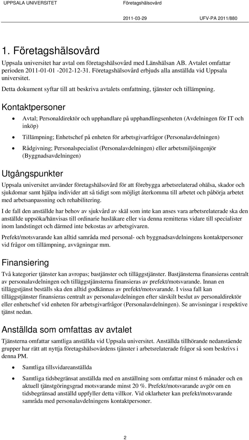 Kontaktpersoner Avtal; Personaldirektör och upphandlare på upphandlingsenheten (Avdelningen för IT och inköp) Tillämpning; Enhetschef på enheten för arbetsgivarfrågor (Personalavdelningen)