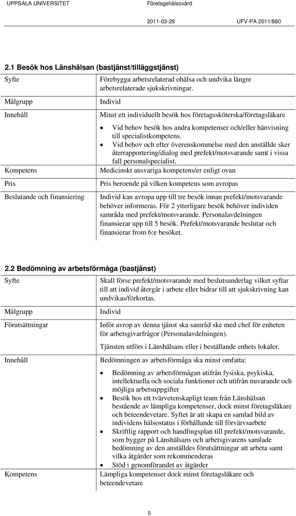 Vid behov och efter överenskommelse med den anställde sker återrapportering/dialog med prefekt/motsvarande samt i vissa fall personalspecialist.