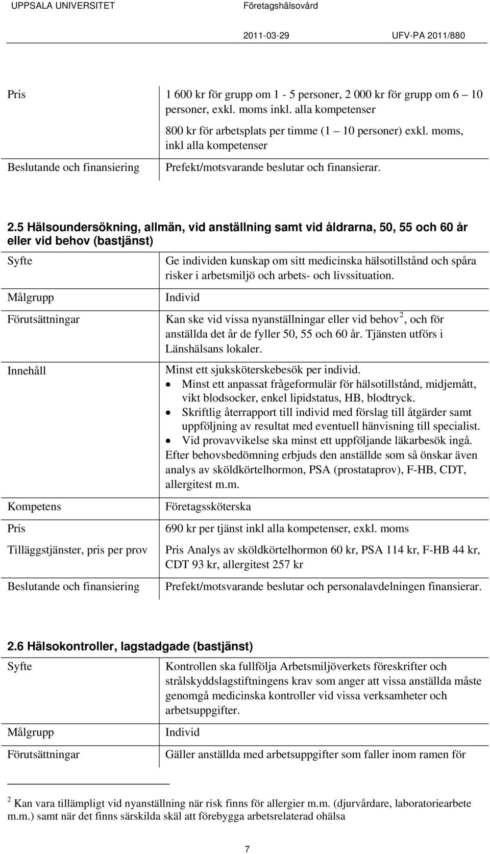 5 Hälsoundersökning, allmän, vid anställning samt vid åldrarna, 50, 55 och 60 år eller vid behov (bastjänst) Ge individen kunskap om sitt medicinska hälsotillstånd och spåra risker i arbetsmiljö och