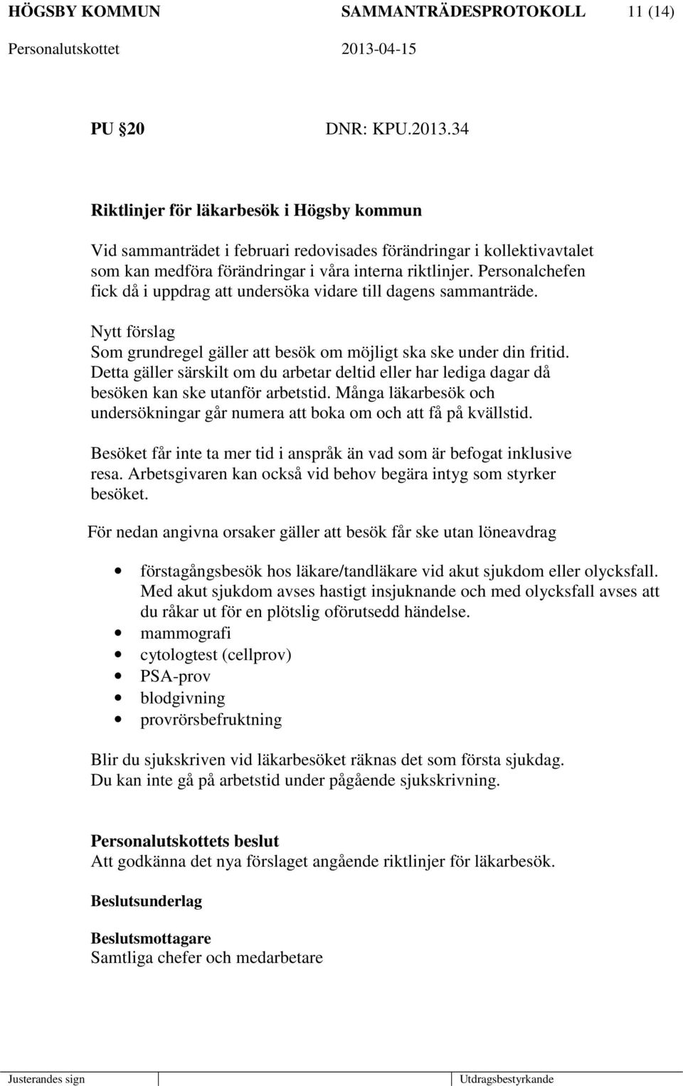 Personalchefen fick då i uppdrag att undersöka vidare till dagens sammanträde. Nytt förslag Som grundregel gäller att besök om möjligt ska ske under din fritid.