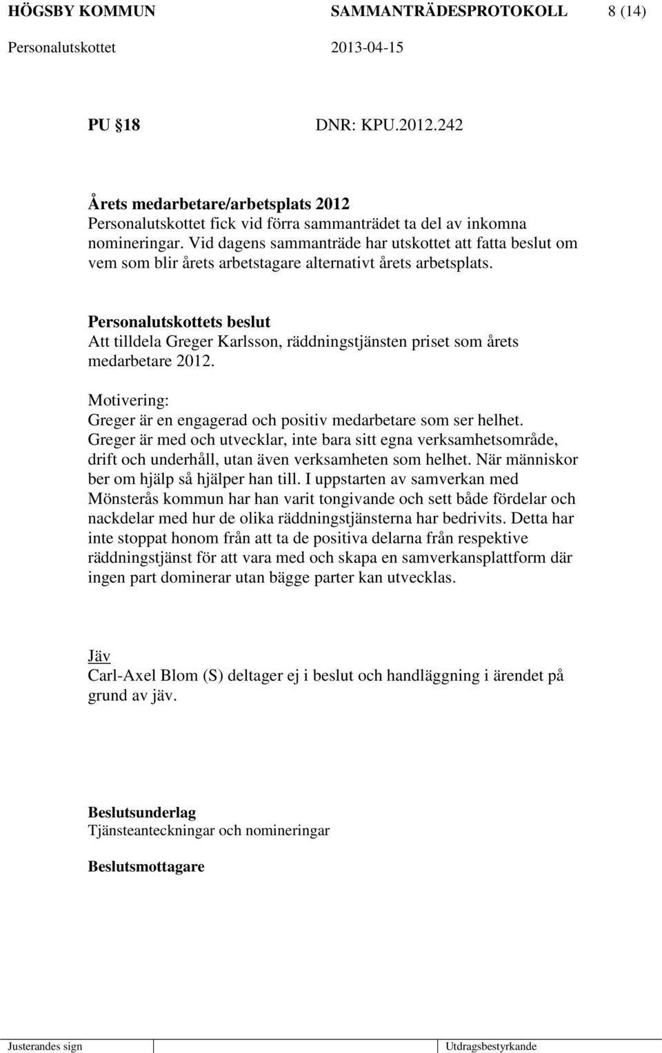 Personalutskottets beslut Att tilldela Greger Karlsson, räddningstjänsten priset som årets medarbetare 2012. Motivering: Greger är en engagerad och positiv medarbetare som ser helhet.