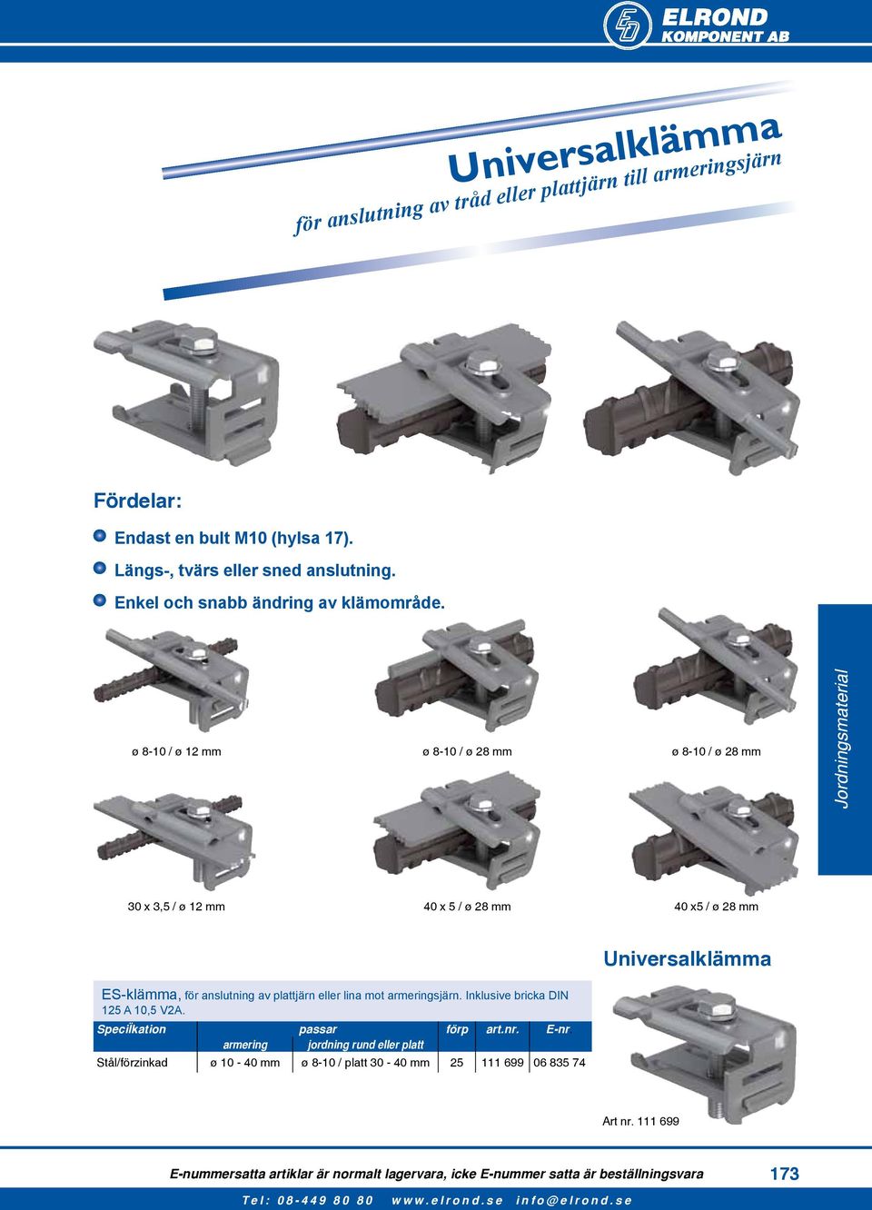 ø 8-10 / ø 12 mm ø 8-10 / ø 28 mm ø 8-10 / ø 28 mm Jordningsmaterial 30 x 3,5 / ø 12 mm 40 x 5 / ø 28 mm 40 x5 / ø 28 mm Universalklämma ES-klämma, för anslutning av