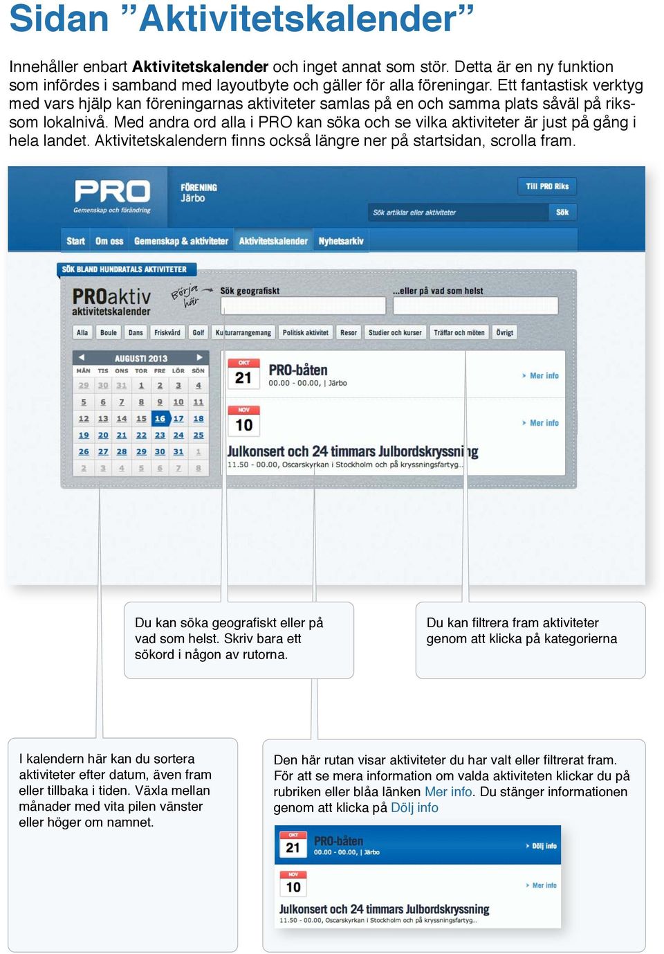 Med andra ord alla i PRO kan söka och se vilka aktiviteter är just på gång i hela landet. Aktivitetskalendern finns också längre ner på startsidan, scrolla fram.