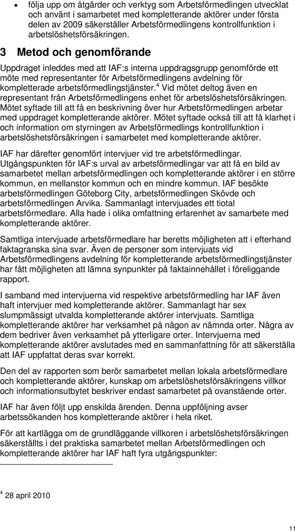 3 Metod och genomförande Uppdraget inleddes med att IAF:s interna uppdragsgrupp genomförde ett möte med representanter för Arbetsförmedlingens avdelning för kompletterade arbetsförmedlingstjänster.