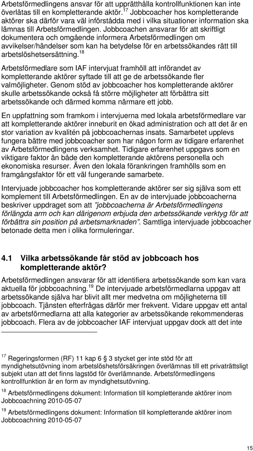 Jobbcoachen ansvarar för att skriftligt dokumentera och omgående informera Arbetsförmedlingen om avvikelser/händelser som kan ha betydelse för en arbetssökandes rätt till arbetslöshetsersättning.