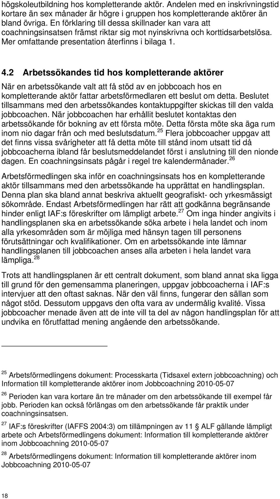 2 Arbetssökandes tid hos kompletterande aktörer När en arbetssökande valt att få stöd av en jobbcoach hos en kompletterande aktör fattar arbetsförmedlaren ett beslut om detta.