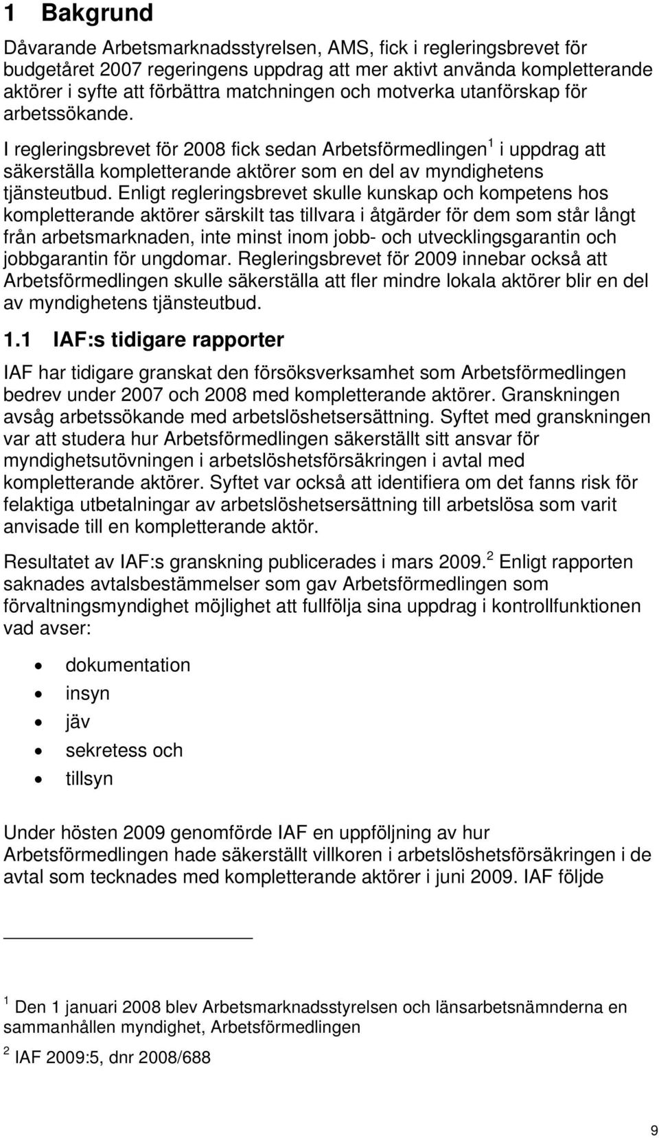 Enligt regleringsbrevet skulle kunskap och kompetens hos kompletterande aktörer särskilt tas tillvara i åtgärder för dem som står långt från arbetsmarknaden, inte minst inom jobb- och