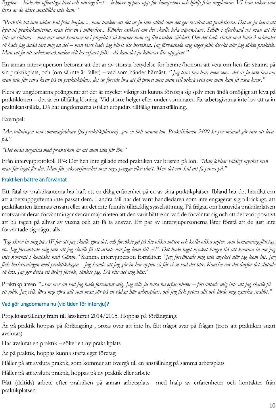 .. Kändes osäkert om det skulle leda någonstans. Såhär i efterhand vet man att de inte är sådana men när man kommer in i projektet så känner man sig lite osäker såklart.