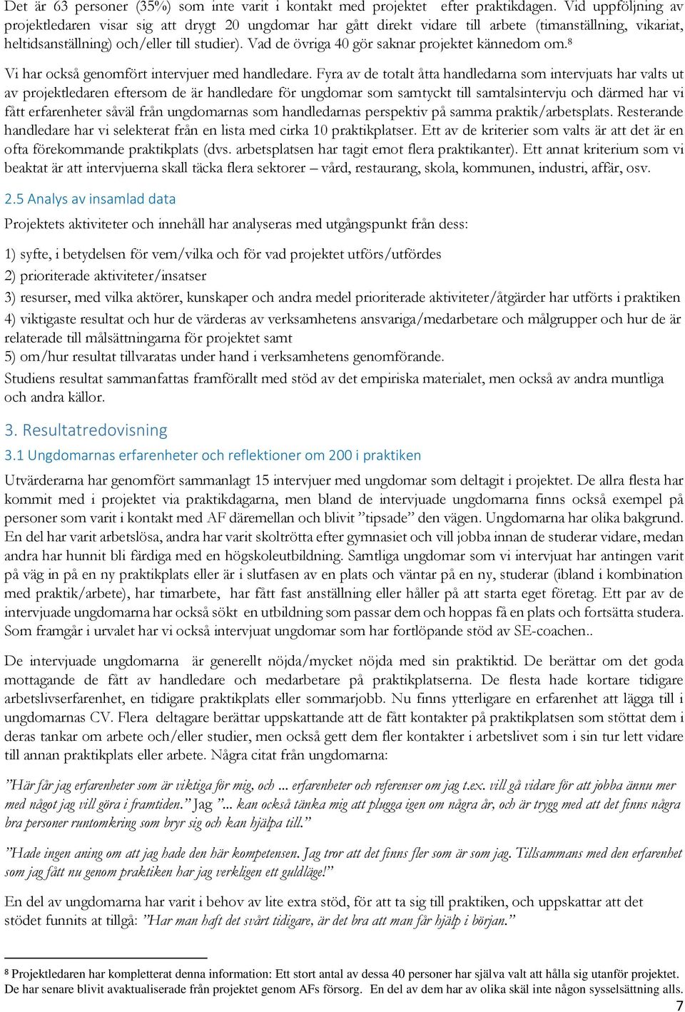 Vad de övriga 40 gör saknar projektet kännedom om. 8 Vi har också genomfört intervjuer med handledare.