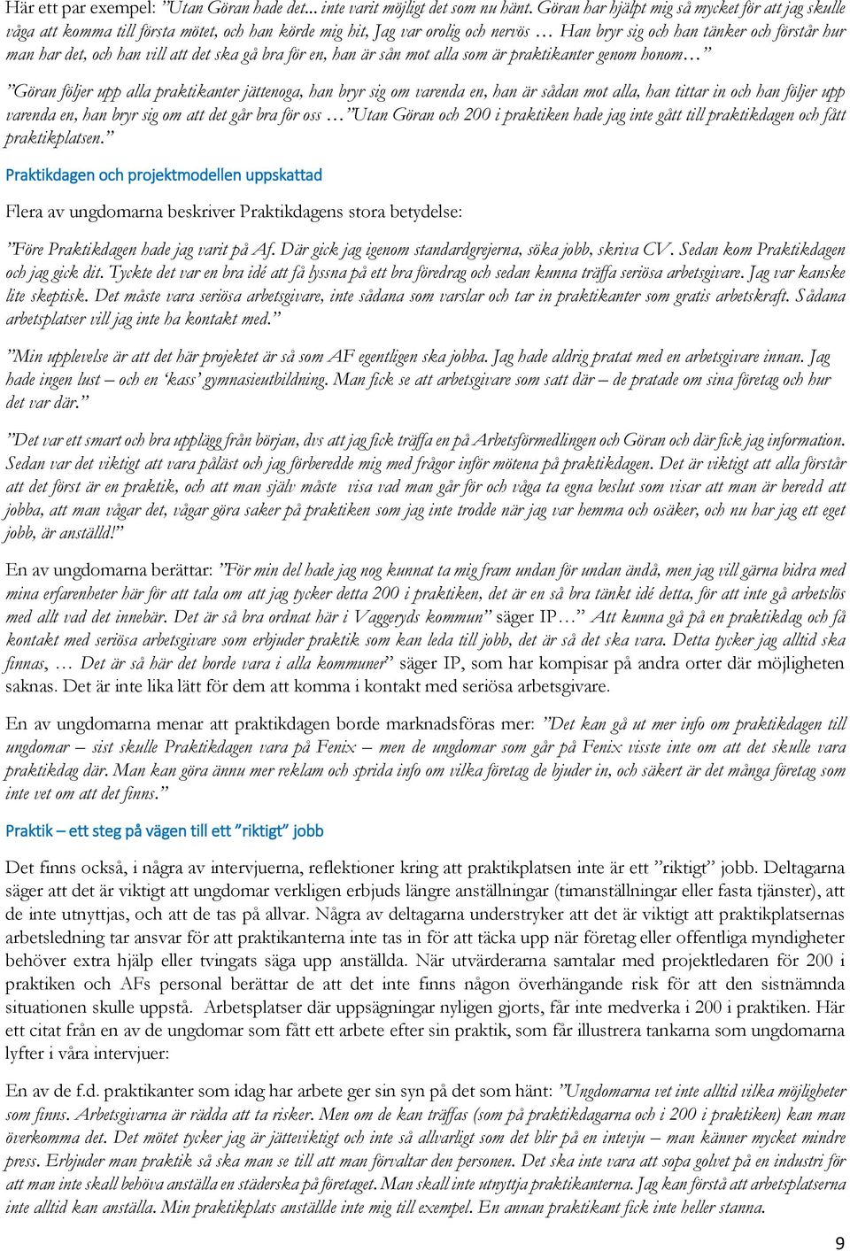 vill att det ska gå bra för en, han är sån mot alla som är praktikanter genom honom Göran följer upp alla praktikanter jättenoga, han bryr sig om varenda en, han är sådan mot alla, han tittar in och