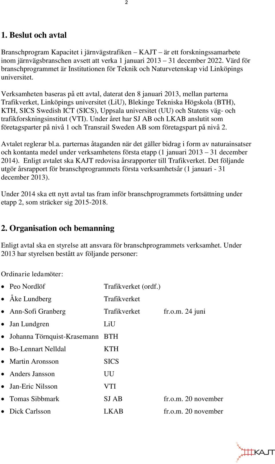 Verksamheten baseras på ett avtal, daterat den 8 januari 2013, mellan parterna Trafikverket, Linköpings universitet (LiU), Blekinge Tekniska Högskola (BTH), KTH, SICS Swedish ICT (SICS), Uppsala