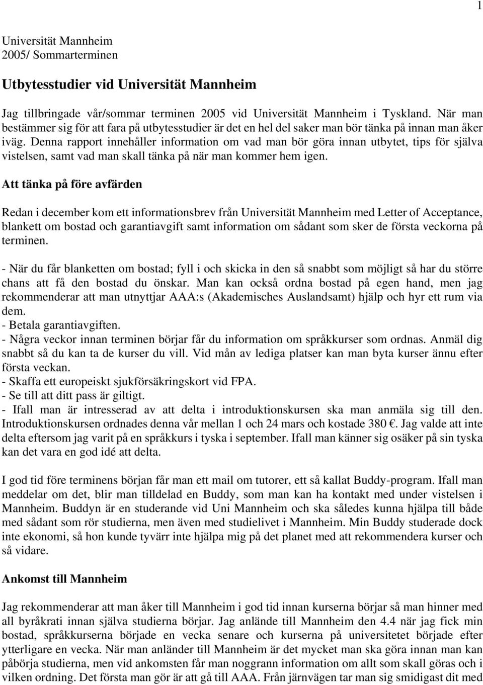 Denna rapport innehåller information om vad man bör göra innan utbytet, tips för själva vistelsen, samt vad man skall tänka på när man kommer hem igen.