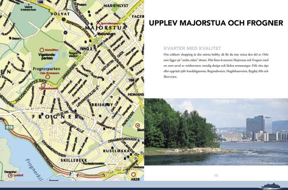 Här finns kvarteren Majorstua och Frogner med ett stort urval av märkesvaror, trendig design och läckra