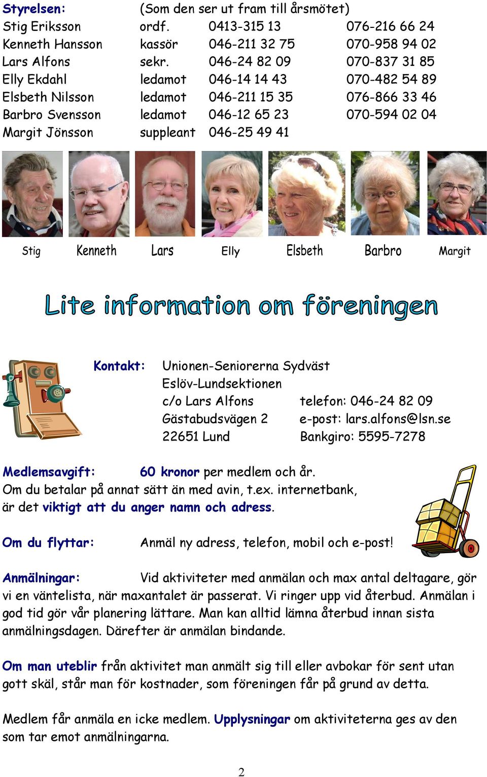 suppleant 046-25 49 41 Kontakt: Unionen-Seniorerna Sydväst Eslöv-Lundsektionen c/o Lars Alfons telefon: 046-24 82 09 Gästabudsvägen 2 e-post: lars.alfons@lsn.