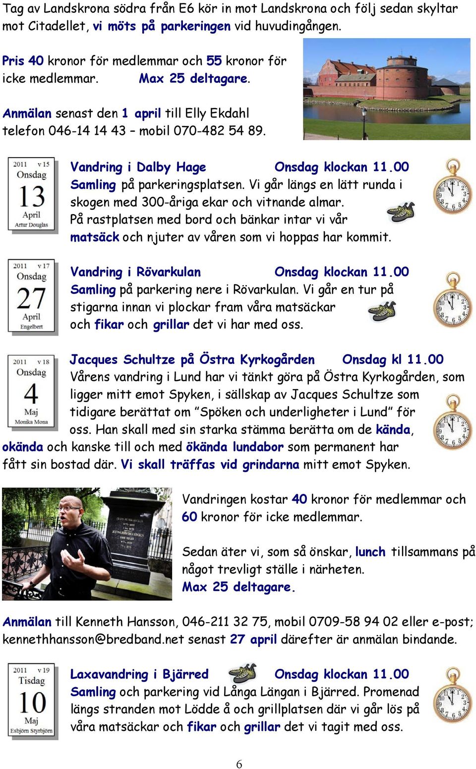Vi går längs en lätt runda i skogen med 300-åriga ekar och vitnande almar. På rastplatsen med bord och bänkar intar vi vår matsäck och njuter av våren som vi hoppas har kommit.