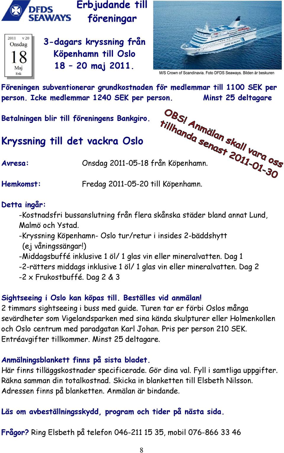 Fredag 2011-05-20 till Köpenhamn. Detta ingår: -Kostnadsfri bussanslutning från flera skånska städer bland annat Lund, Malmö och Ystad.