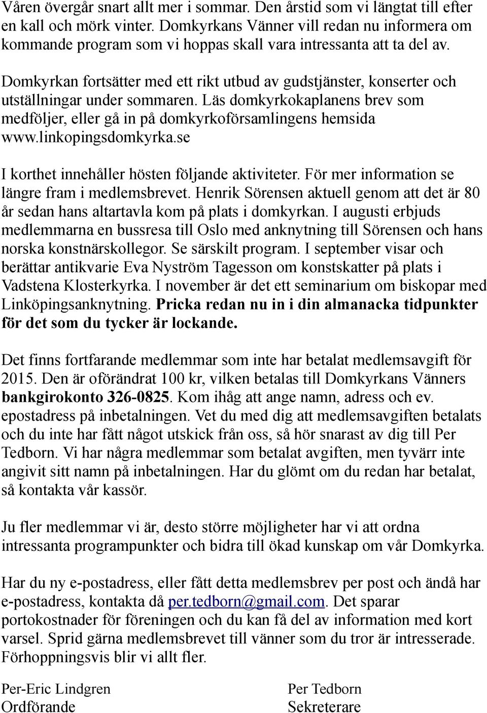 Domkyrkan fortsätter med ett rikt utbud av gudstjänster, konserter och utställningar under sommaren. Läs domkyrkokaplanens brev som medföljer, eller gå in på domkyrkoförsamlingens hemsida www.