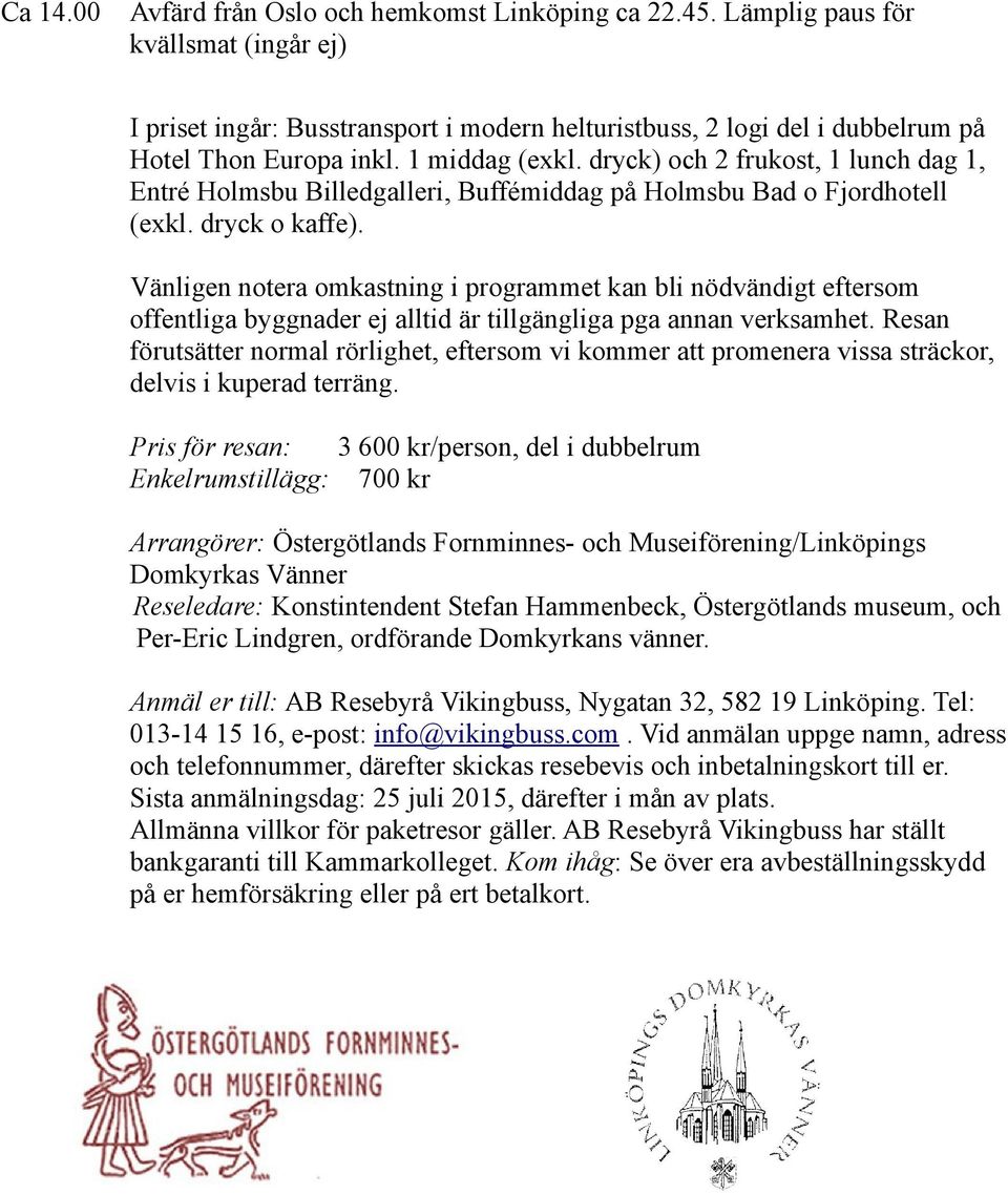 Vänligen notera omkastning i programmet kan bli nödvändigt eftersom offentliga byggnader ej alltid är tillgängliga pga annan verksamhet.