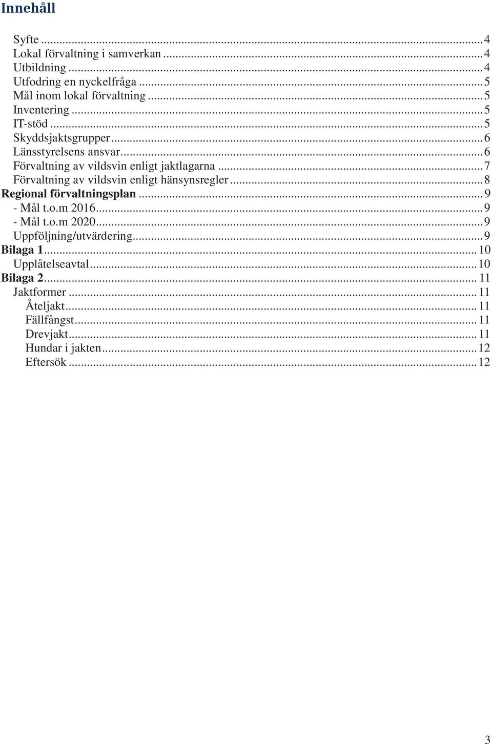 .. 7 Förvaltning av vildsvin enligt hänsynsregler... 8 Regional förvaltningsplan... 9 - Mål t.o.m 2016... 9 - Mål t.o.m 2020.