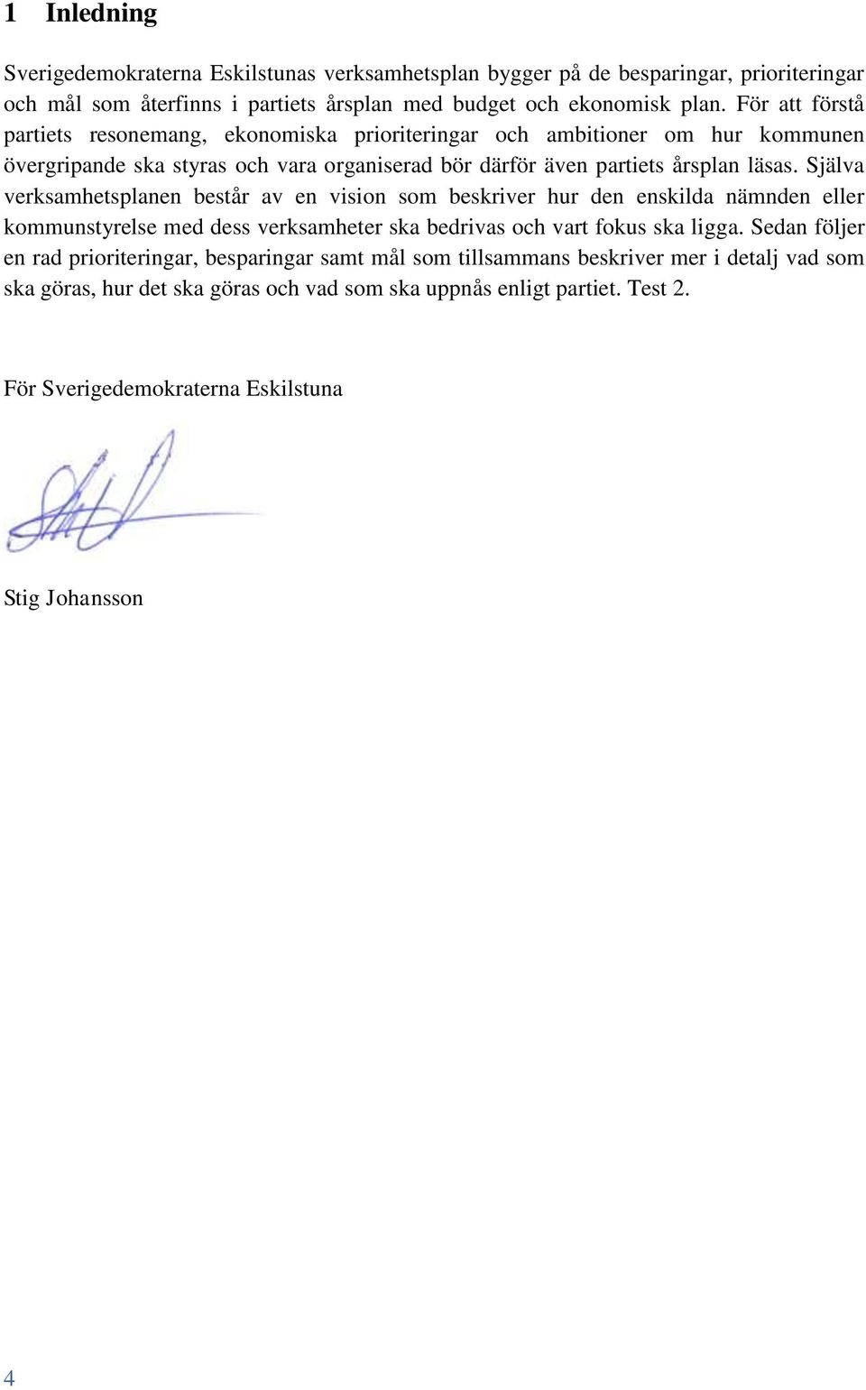 Själva verksamhetsplanen består av en vision som beskriver hur den enskilda nämnden eller kommunstyrelse med dess verksamheter ska bedrivas och vart fokus ska ligga.