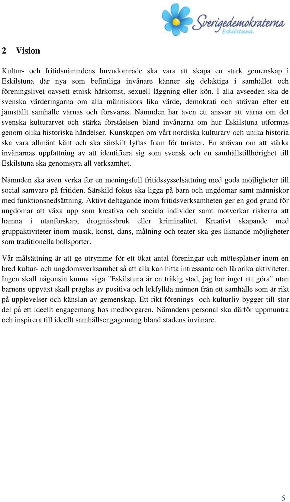 Nämnden har även ett ansvar att värna om det svenska kulturarvet och stärka förståelsen bland invånarna om hur Eskilstuna utformas genom olika historiska händelser.