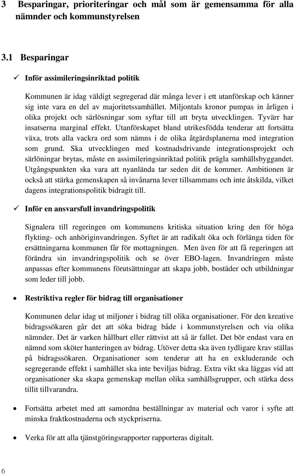 Miljontals kronor pumpas in årligen i olika projekt och särlösningar som syftar till att bryta utvecklingen. Tyvärr har insatserna marginal effekt.