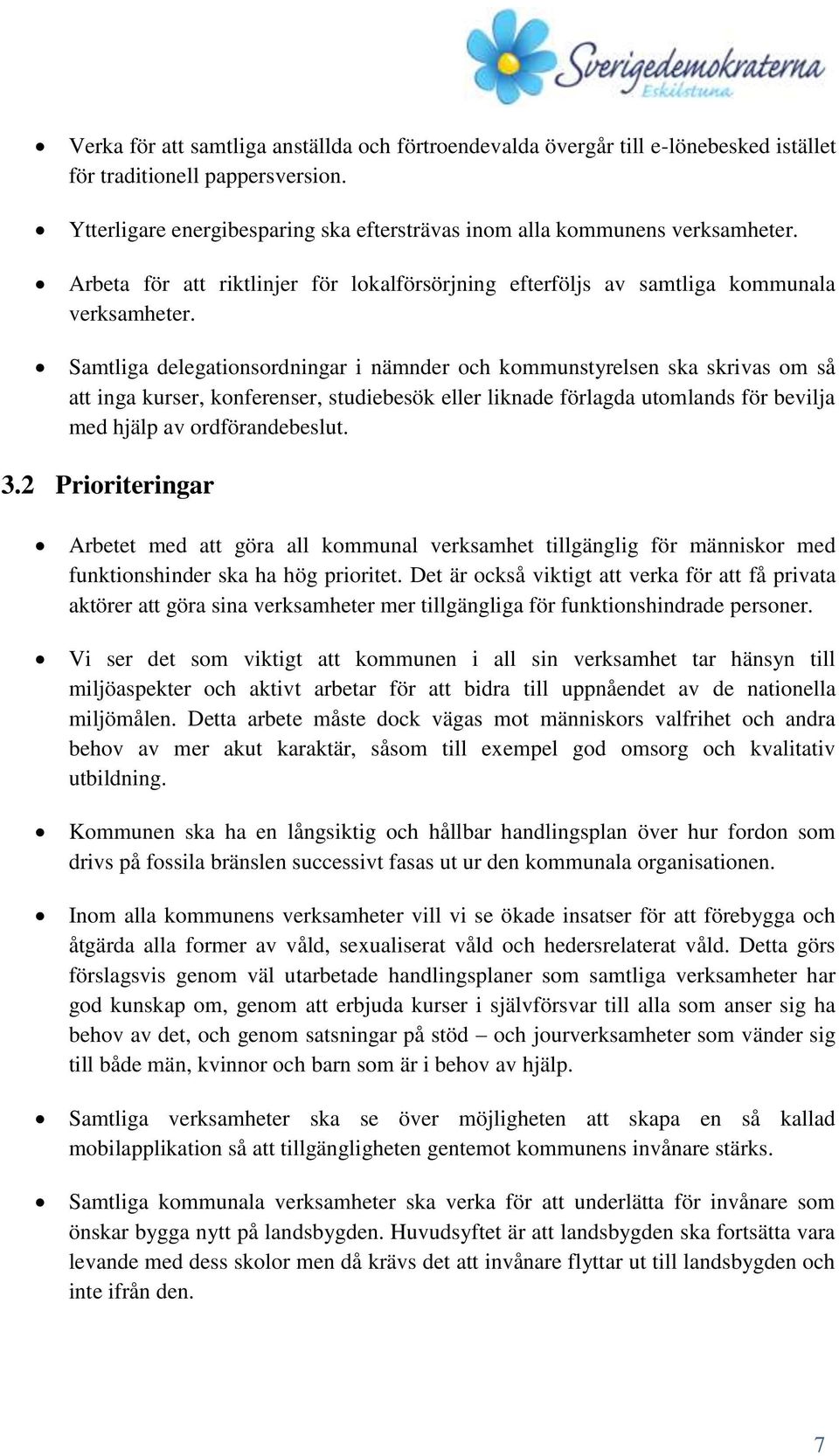 Samtliga delegationsordningar i nämnder och kommunstyrelsen ska skrivas om så att inga kurser, konferenser, studiebesök eller liknade förlagda utomlands för bevilja med hjälp av ordförandebeslut. 3.
