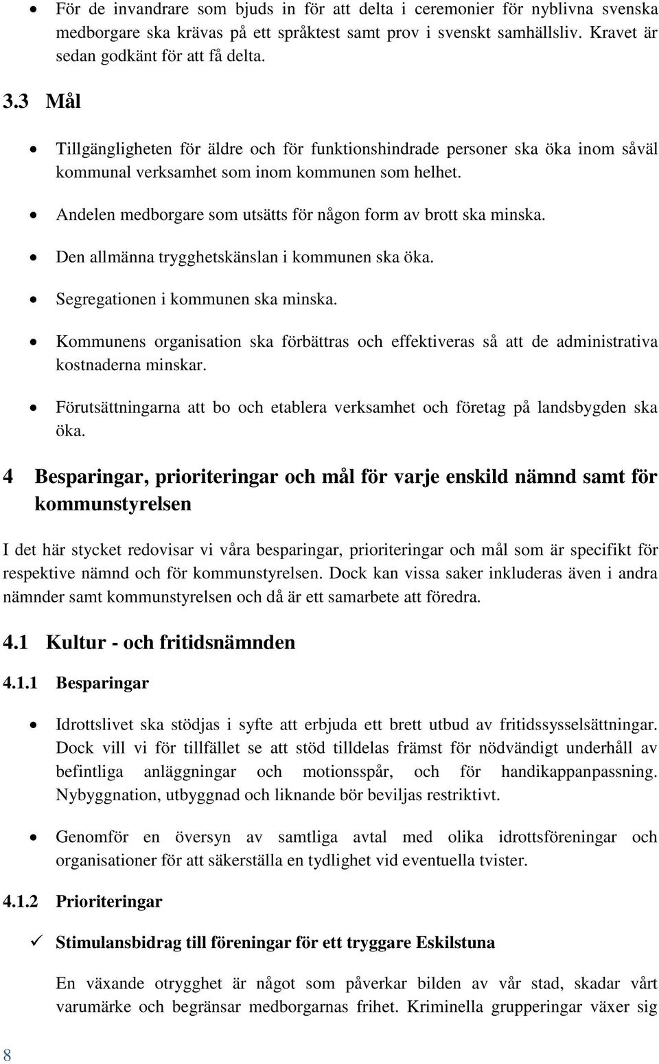 Andelen medborgare som utsätts för någon form av brott ska minska. Den allmänna trygghetskänslan i kommunen ska öka. Segregationen i kommunen ska minska.
